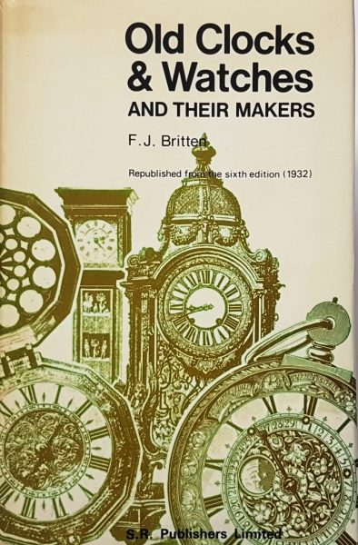 Old Clocks and Watches and their Makers    – F.J. Britten